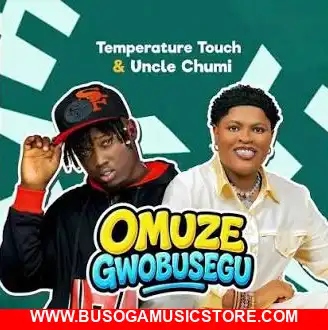 Omuze Gwobusegu by Uncle Chumi ft Temperature Touch